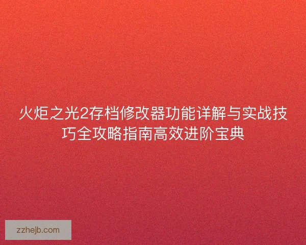 火炬之光2存档修改器功能详解与实战技巧全攻略指南高效进阶宝典
